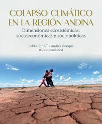 Colapso climático en la región andina. Dimensiones ecosistémicas, socioeconómicas y sociopolíticas